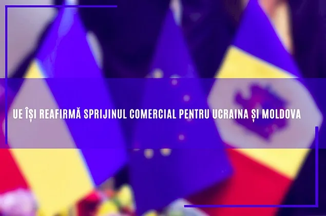 UE își reafirmă sprijinul comercial pentru Ucraina și Moldova