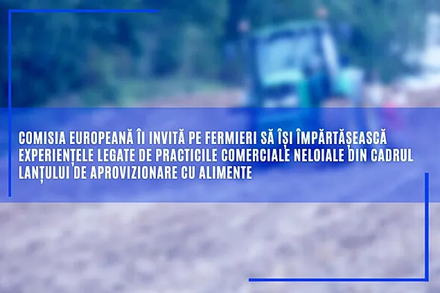 C.E. invită fermierii să reclame experiențele legate de practicile comerciale neloiale