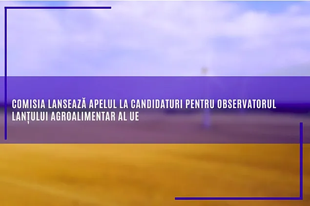 C.E. a lansat apelul la candidaturi pentru Observatorul lanțului agroalimentar al UE